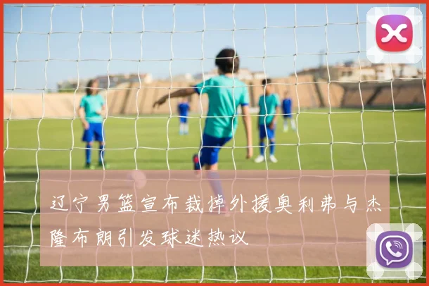 辽宁男篮宣布裁掉外援奥利弗与杰隆布朗引发球迷热议